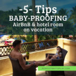 5 Tips Baby-Proofing AirBnB, Hotel, Or Vacation Rental When Traveling With Kids