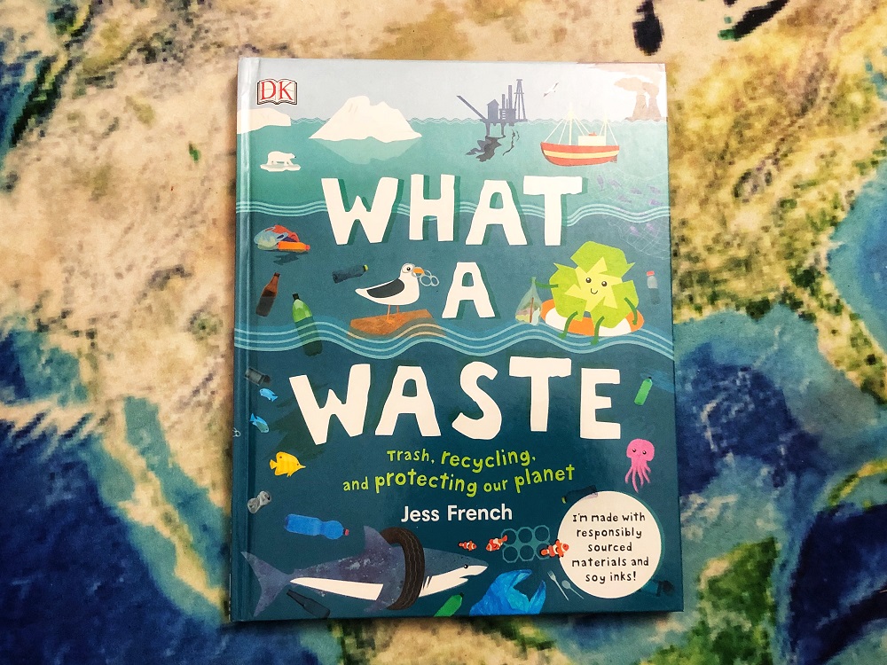 What a Waste: Trash, Recycling, and Protecting our Planet by Jess French - children's books on sustainability, environment, recycling and climate change