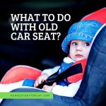what to do with old car seat: resell, recycle, trade-in. feature